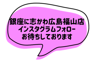 銀座に志かわ広島福山店インスタグラムフォロー