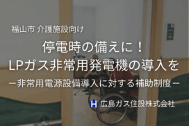 福山市介護施設向け補助金停電時の備えに！LPガス非常用発電機の導入をご検討ください