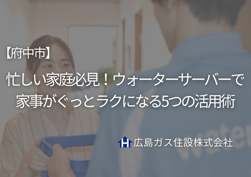 【府中市】忙しい家庭必見！ウォーターサーバーで家事がぐっとラクになる5つの活用術