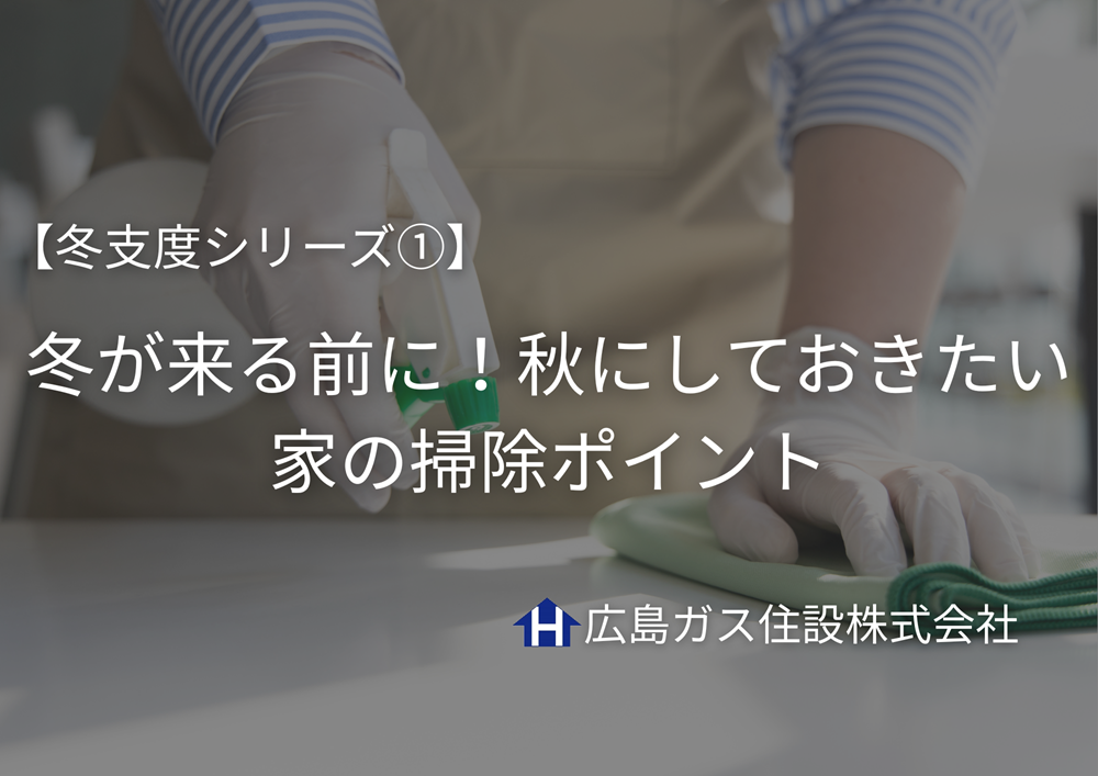 【冬支度シリーズ①】冬が来る前に！秋にしておきたい家の掃除ポイント