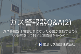 ガス警報器に関して＿Q&A期限切れのガス警報器誰が交換するの？【広島ガス住設(株)】
