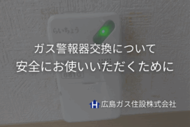 ガス警報器交換のご案内｜安全にお使いいただくために【広島ガス住設(株)】