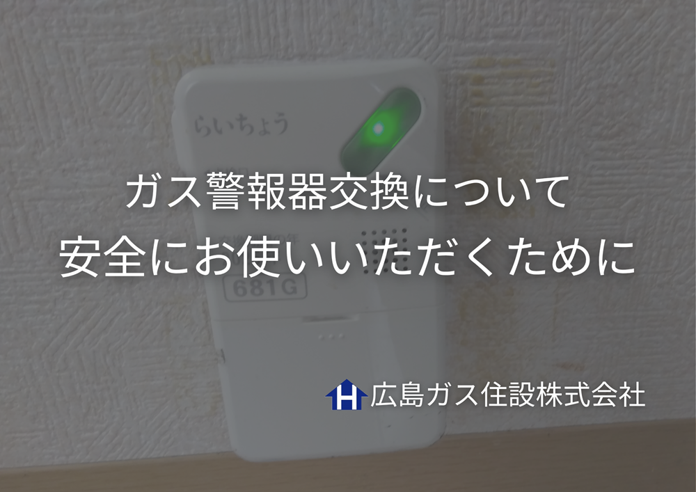 ガス警報器交換のご案内｜安全にお使いいただくために【広島ガス住設(株)】