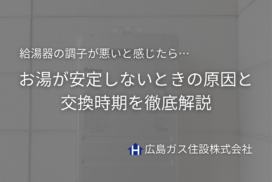 給湯器の調子が悪いと感じたら｜お湯が安定しないときの原因と交換時期を徹底解説