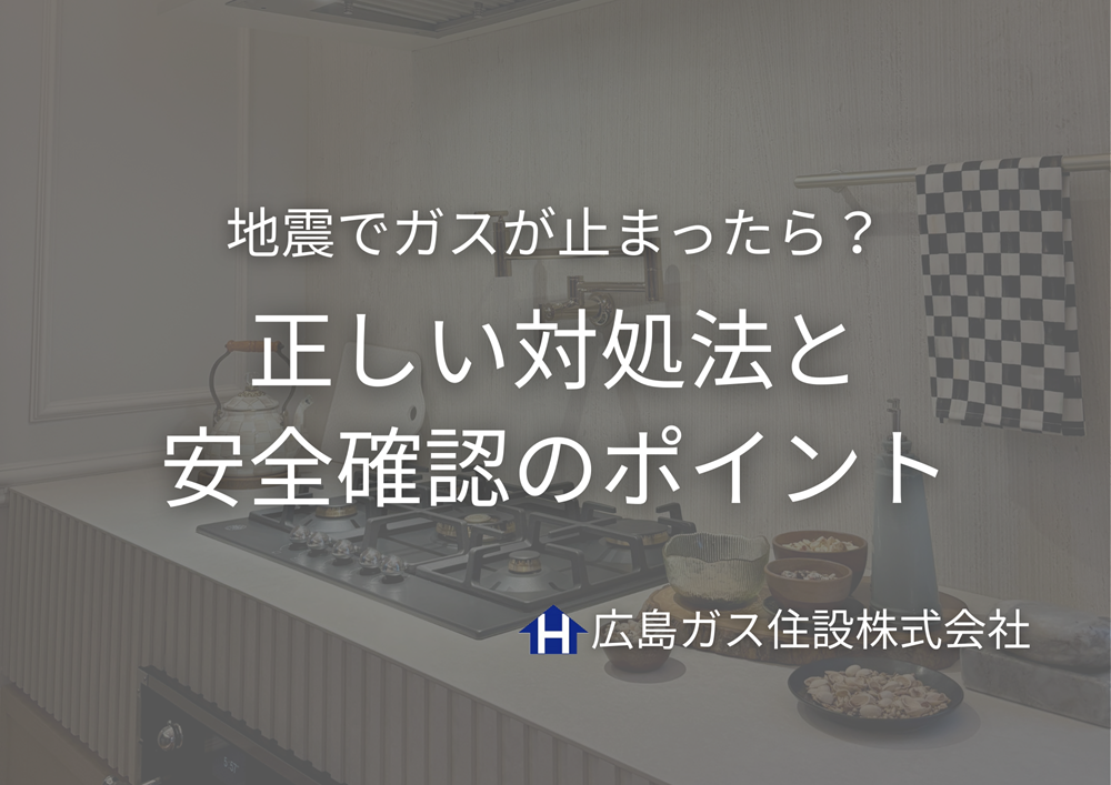 地震でガスが止まったら？正しい対処法と安全確認のポイント【広島ガス住設】