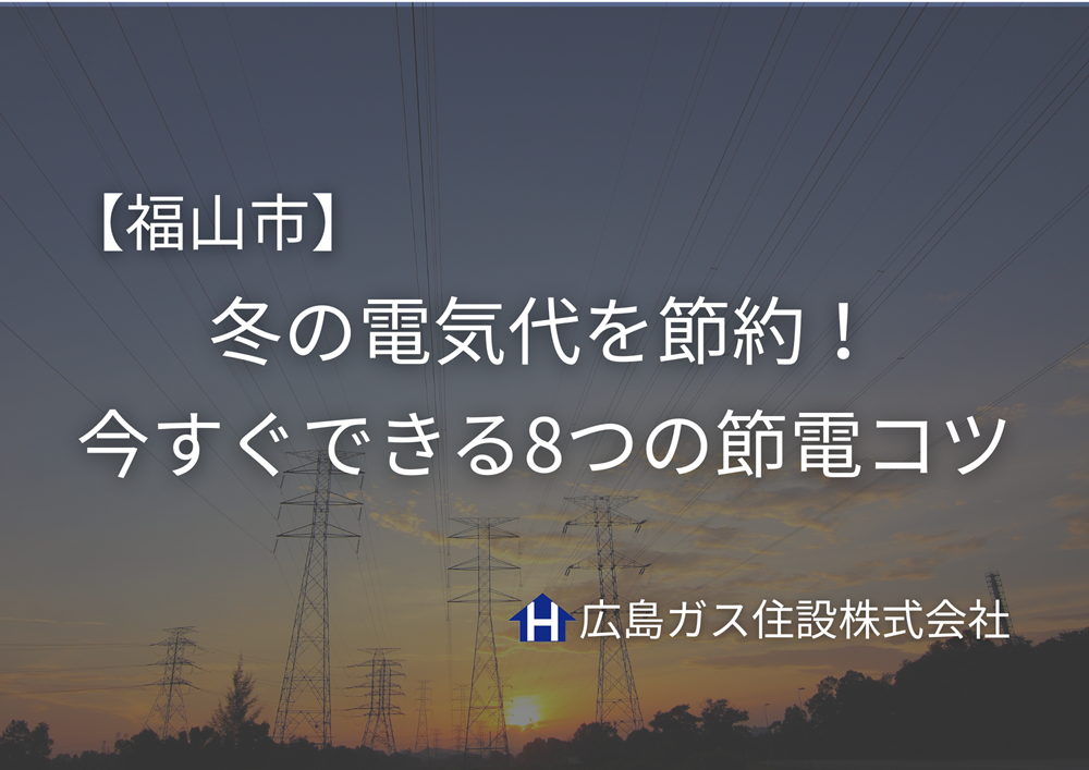 福山市の方必見！冬の電気代を節約！今すぐできる8つの節電コツ【保存版】
