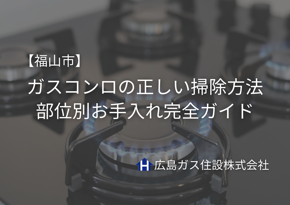 【福山市】ガスコンロの正しい掃除方法｜部位別お手入れ完全ガイド