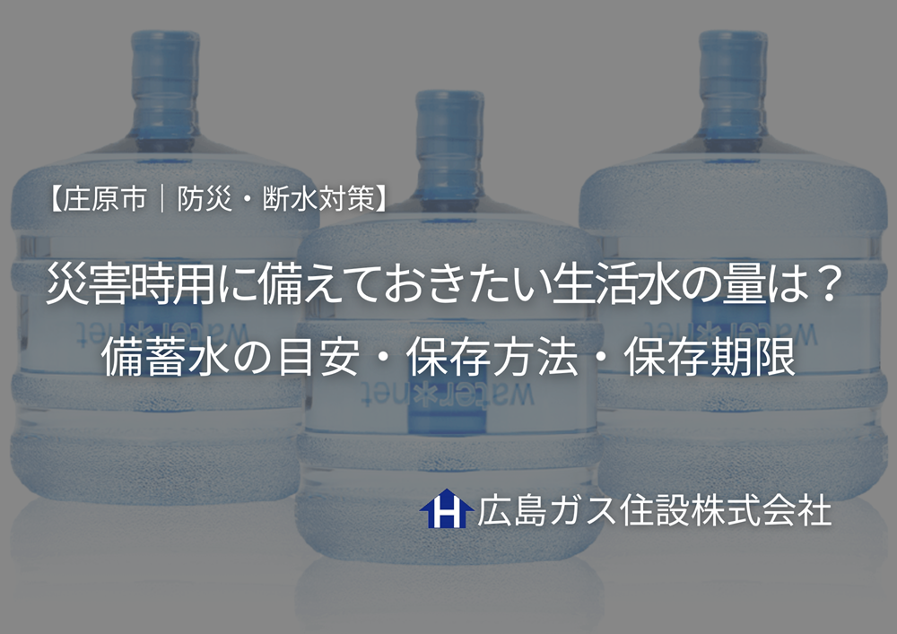 【庄原市｜防災・断水対策】災害時用に備えておきたい生活水の量は？