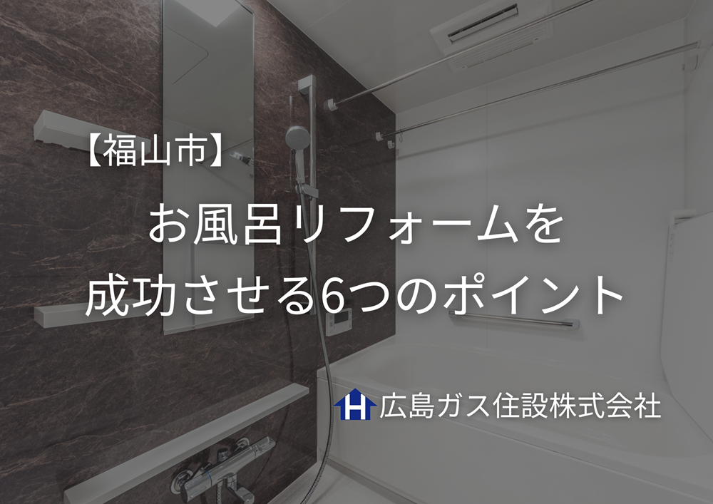 福山市でお風呂リフォームを成功させる6つのポイント｜浴室改修で快適なバスタイムに