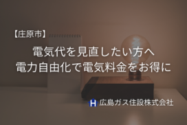 【庄原市】電気代を見直したい方へ｜電力自由化で電気料金をお得に