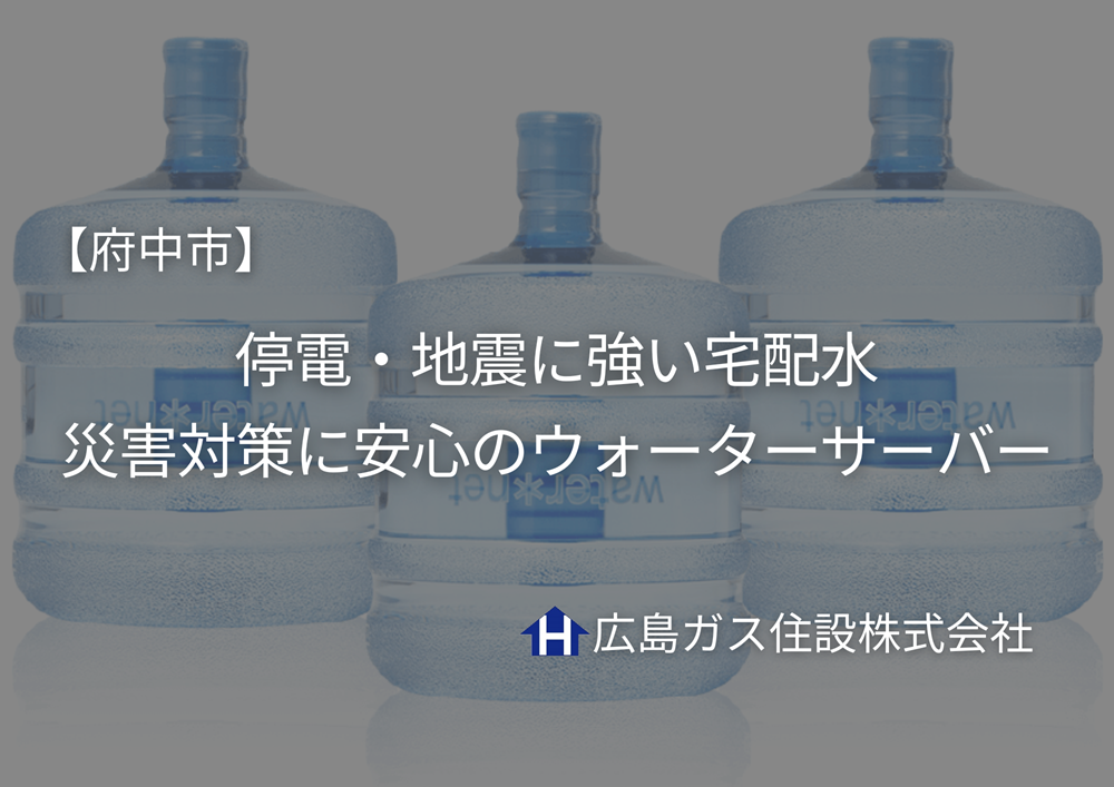 【府中市】停電・地震に強い宅配水｜災害対策に安心のウォーターサーバー