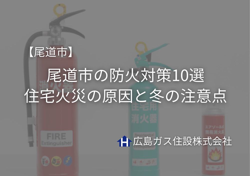 尾道市の防火対策10選｜住宅火災の原因と冬の注意点【広島ガス住設(株)】