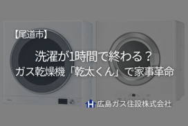 【尾道市】洗濯が1時間で終わる？ガス乾燥機「乾太くん」で家事革命