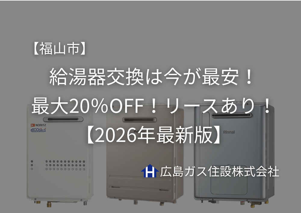 【福山市】給湯器交換は今が最安！最大20％OFF！リースあり！【2026年最新版】