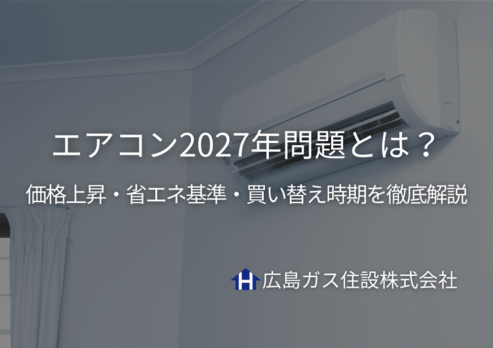 エアコン2027年問題とは？価格上昇・省エネ基準・買い替え時期を徹底解説広島ガス住設(株)