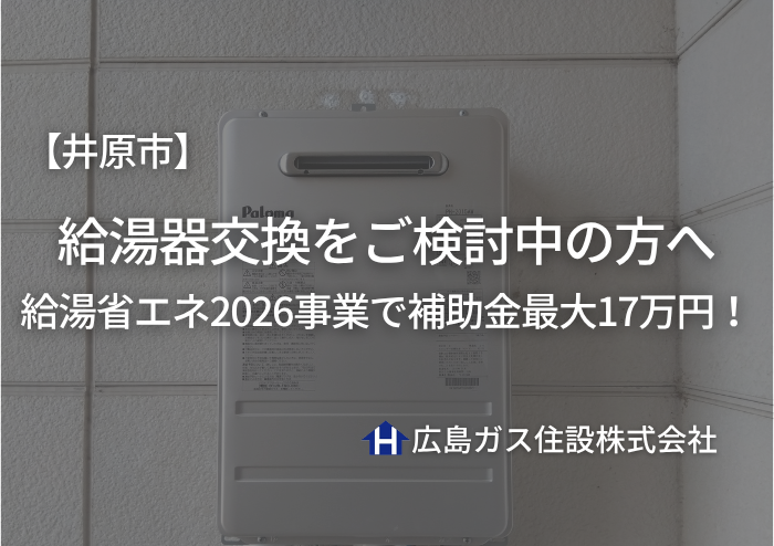 【2026年最新版】井原市で給湯器交換をご検討中の方へ｜給湯省エネ2026事業で補助金最大17万円！