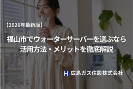 【2026年最新版】福山市でウォーターサーバーを選ぶなら｜活用方法・メリットを徹底解説
