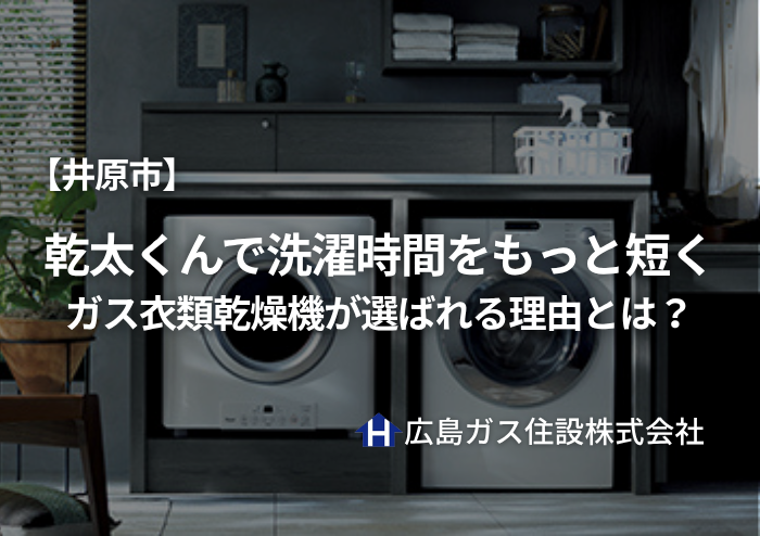 【井原市】乾太くんで洗濯時間をもっと短く｜ガス衣類乾燥機が選ばれる理由とは？