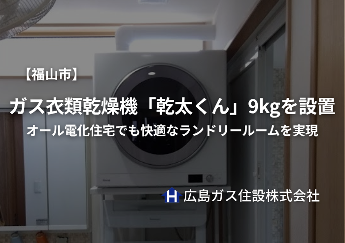 【施工事例】福山市でガス衣類乾燥機「乾太くん」9kgを設置｜オール電化住宅でも快適なランドリールームを実現