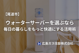 尾道市でウォーターサーバーを選ぶなら｜毎日の暮らしをもっと快適にする活用術をご紹介