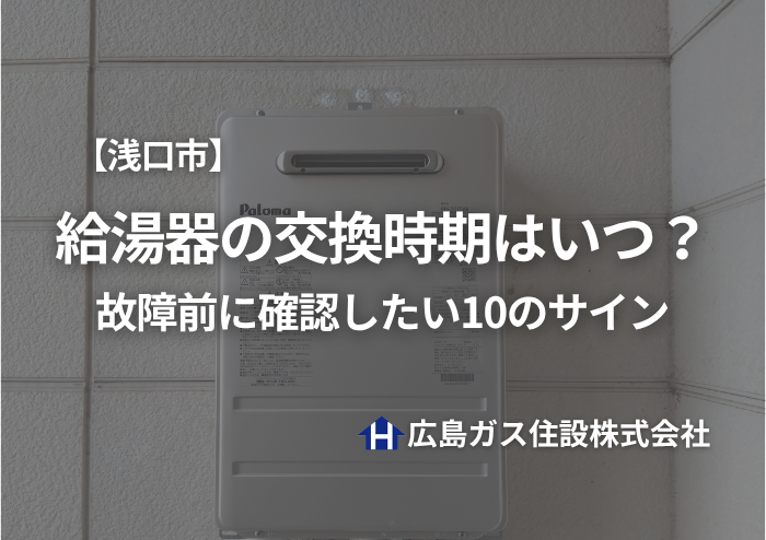 【浅口市】給湯器の交換時期はいつ？故障前に確認したい10のサイン