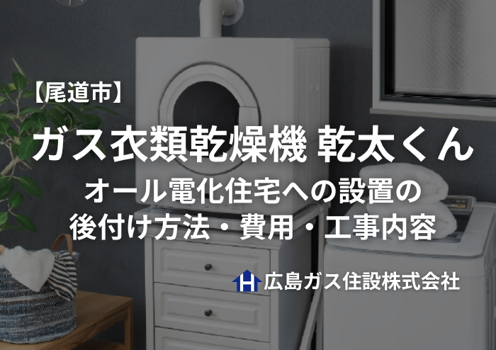 尾道市｜ガス衣類乾燥機「乾太くん」オール電化住宅への設置の後付け方法・費用・工事内容