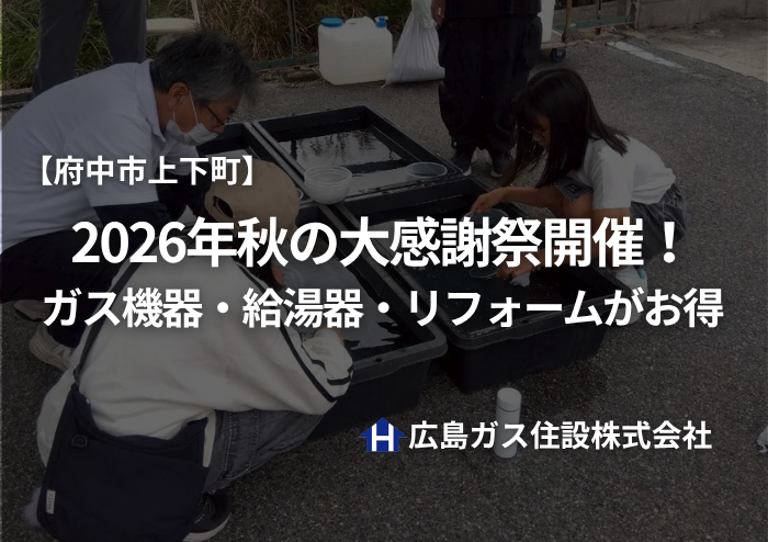 【府中市上下町】2026年秋の大感謝祭開催！ガス機器・給湯器・リフォームがお得｜広島ガス住設(株)上下支店