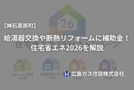 【神石高原町】給湯器交換や断熱リフォームに補助金！住宅省エネ2026を解説